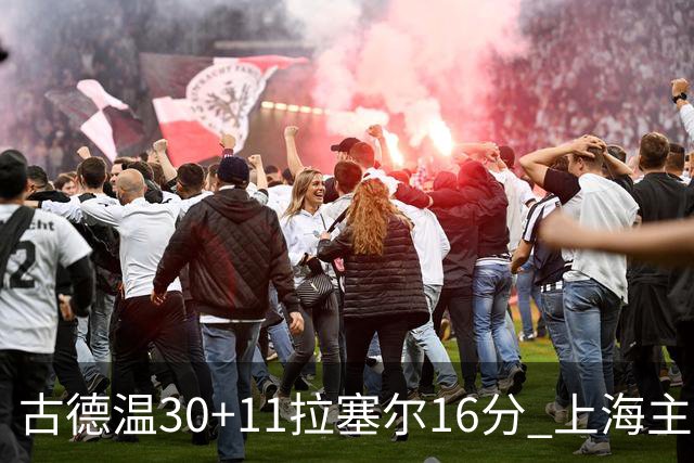 古德温30+11拉塞尔16分 上海主场击败福建